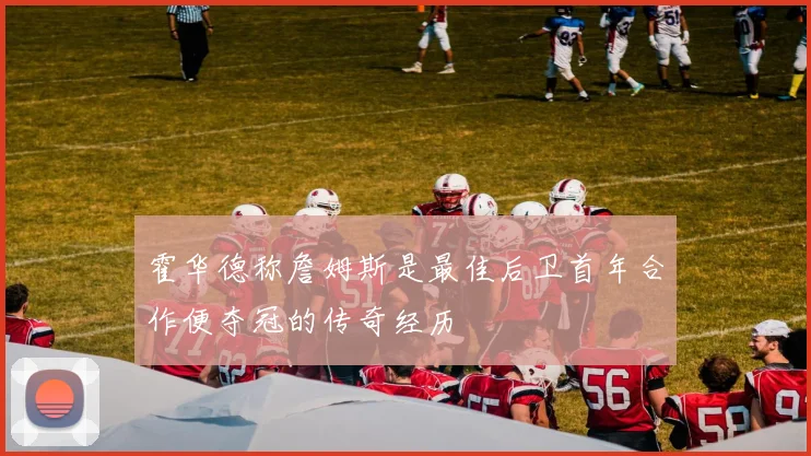 霍华德称詹姆斯是最佳后卫首年合作便夺冠的传奇经历
