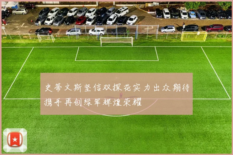 史蒂文斯坚信双探花实力出众期待携手再创绿军辉煌荣耀